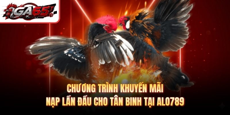 Chương trình khuyến mãi nạp lần đầu cho tân binh tại Alo789