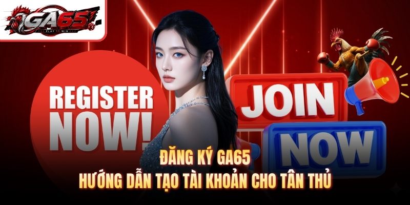 Đăng Ký GA65 - Hướng Dẫn Tạo Tài Khoản Cho Tân Thủ