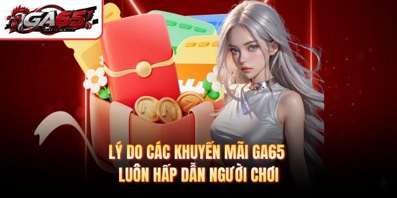 Lý do các khuyến mãi GA65 luôn hấp dẫn người chơi