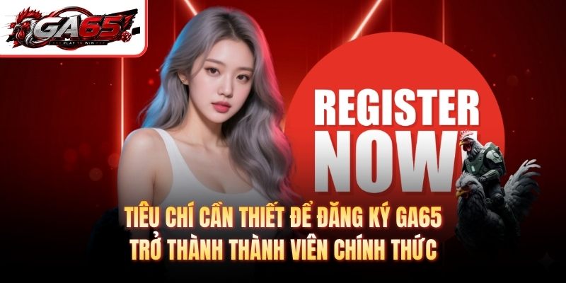 Tiêu chí cần thiết để đăng ký GA65 trở thành thành viên chính thức