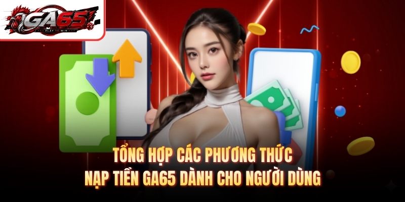 Tổng hợp các phương thức nạp tiền GA65 dành cho người dùng