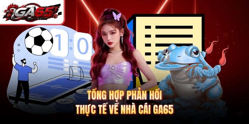 Tổng hợp phản hồi thực tế về nhà cái GA65