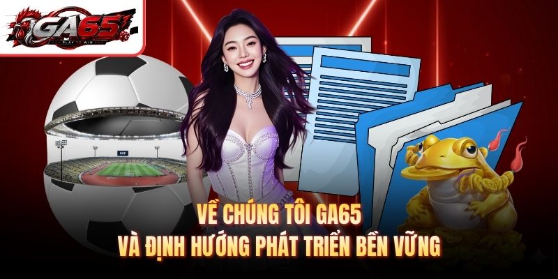 Về chúng tôi GA65 và định hướng phát triển bền vững